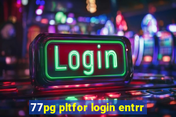 77pg pltfor login entrr